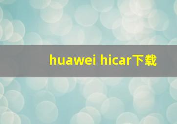 huawei hicar下载